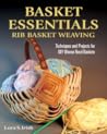 Basket Essentials: Rib Basket Weaving: Techniques and Projects for DIY Woven Reed Baskets (Fox Chapel Publishing) Traditional Methods, Step-by-Step, with 15 Patterns for Egg, Potato, and Appalachian
