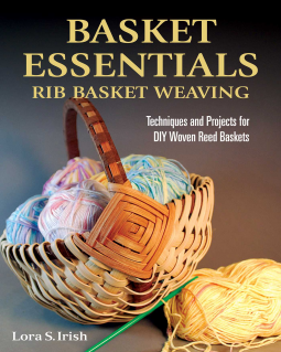 Basket Essentials: Rib Basket Weaving: Techniques and Projects for DIY Woven Reed Baskets (Fox Chapel Publishing) Traditional Methods, Step-by-Step, with 15 Patterns for Egg, Potato, and Appalachian