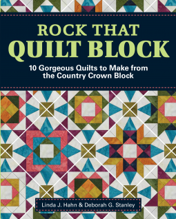 Rock that Quilt Block: 10 Gorgeous Quilts to Make from the Country Crown Block
