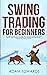 Swing Trading for Beginners: The Complete Guide on How to Become a Profitable Trader Using These Proven Swing Trading Techniques and Strategies. Includes Stocks, Options, ETFs, Forex, & Futures