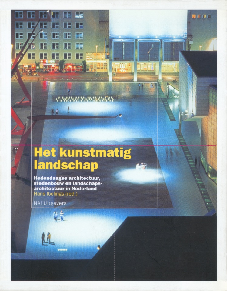 Het kunstmatig landschap: Hedendaagse architectuur, stedenbouw en landschapsarchitectuur in Nederland
