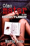 Cómo matar a una booktuber by Maria Laso