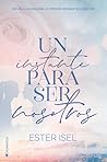 Un Instante Para Ser Nosotros by Ester Isel