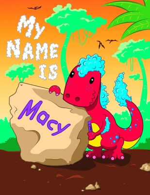 My Name is Macy: 2 Workbooks in 1! Personalized Primary Name and Letter Tracing Book for Kids Learning How to Write Their First Name and the Alphabet with Cute Dinosaur Theme, Handwriting Practice Paper Designed for Children in Pre-k and Kindergarten