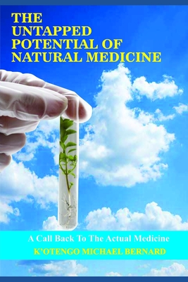 THE UNTAPPED POTENTIAL OF NATURAL MEDICINE: A Call Back To The Actual Medicine