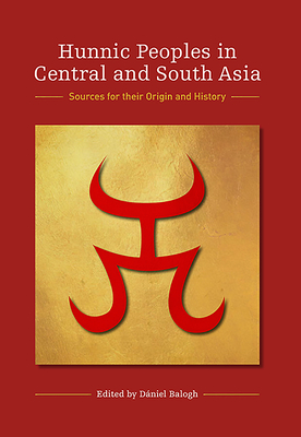 Hunnic Peoples in Central and South Asia: Sources for their Origin and History (Hardcover)