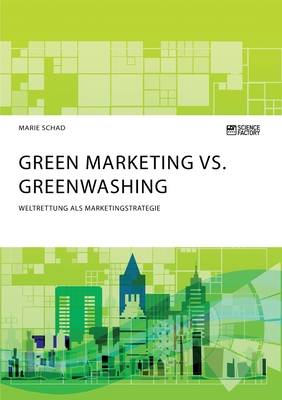 Green Marketing vs. Greenwashing. Weltrettung als Marketingstrategie (German Edition)