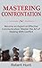 Mastering Confrontation: Become an Expert at Effective Communication. Master the Art of Dealing with Conflict