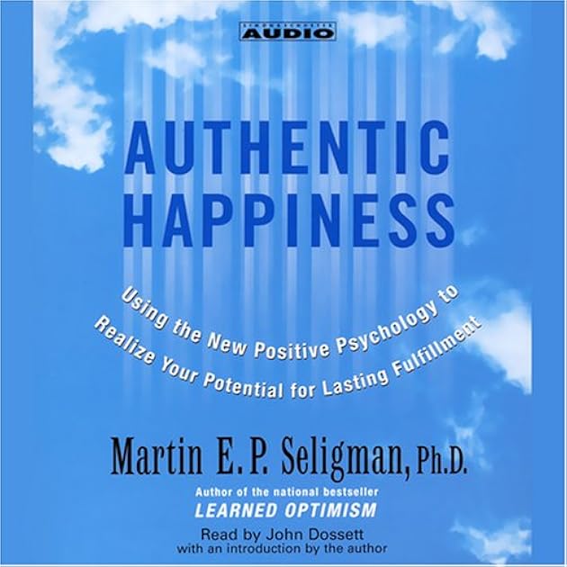 Authentic Happiness: Using the New Positive Psychology to Realize Your Potential for Lasting Fulfillment