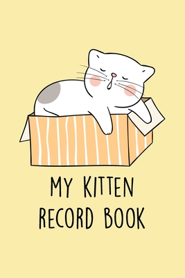 My Kitten Record Book: Cat Record Organizer and Pet Vet Information For The Feline Lover