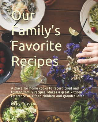Our Family's Favorite Recipes: A place for home cooks to record tried and trusted family recipes. Makes a great kitchen reference or gift to children and grandchildren.