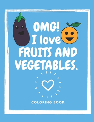 Omg! I Love Fruits And Vegetables. Coloring Book: Baby Activity Book for Kids Boys or Girls, for Their Fun Early Learning of First Easy Words. (Toddler child Activity book)