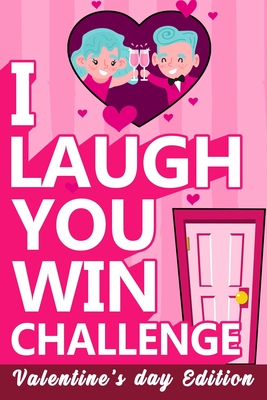 I Laugh You Win Challenge: Valentine's Day Try Not to Laugh Challenge Books For Kids Collection of Silly, and Uutrageously Hilarious Funny Scenarios for Kids and Adults.
