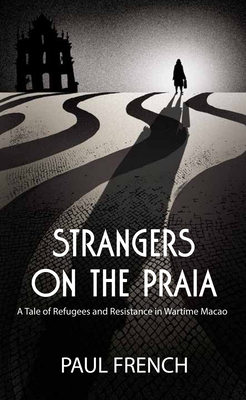 Strangers on the Praia: A Tale of Refugees and Resistance in Wartime Macao (Paperback)