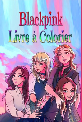 Blackpink Livre Colorier Pour Les Fans Adolescents Et Adultes De Superbes Pages Colorier Uniques By Acad Mie Coloration