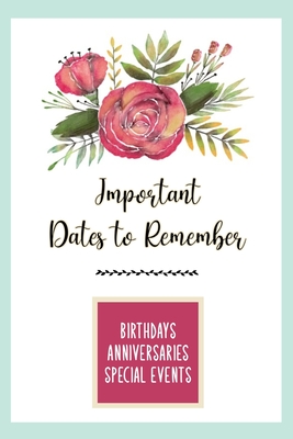 Important Dates to Remember: Birthdays, Anniversaries, Special Events: Record Special Dates | Reminder Book | Month-by-Month Organizer, Floral