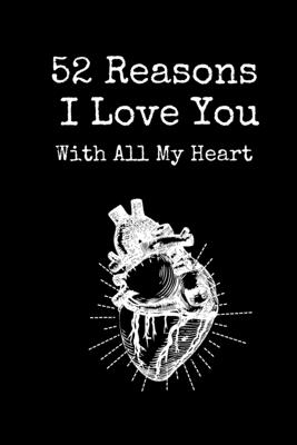 52 Reasons I Love You With All My Heart: Book to Fill in About Boyfriend or Girlfriend | Personalized Valentine's Day Gift for Him or Her | I Love You Book Written By Me