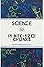 Science in Bite-Sized Chunks