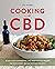 Cooking with CBD: 50 Delicious Cannabidiol- and Hemp-Infused Recipes for Whole Body Healing without the High