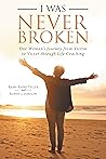 I Was Never Broken: One Woman’s Journey from Victim to Victor Through Life Coaching