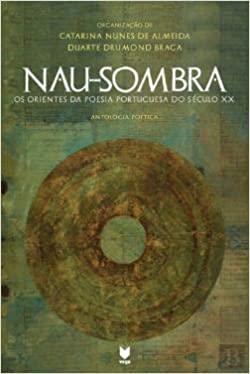 Nau-Sombra: Os Orientes da Poesia Portuguesa do Século XX (Antologia Poética)