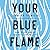 Your Blue Flame: Drop the Guilt and Do What Makes You Come Alive