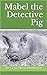 Mabel the Detective Pig