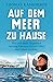 Auf dem Meer zu Hause: Was mir mein Segeltörn entlang Europas Küsten über das Leben erzählte (German Edition)