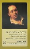 El Enigma Goya: la Personalidad de Goya y su Pintura Tenebrosa El Enigma Goya: la Personalidad de Goya y su Pintura Tenebrosa