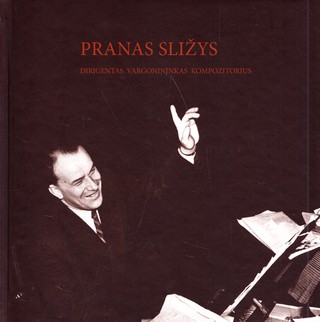 Pranas Sližys. Dirigentas, vargonininkas, kompozitorius