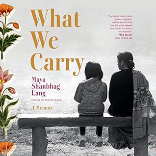 What We Carry A Memoir By Maya Shanbhag Lang