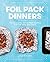 Foil Pack Dinners: 100 Delicious, Quick-Prep Recipes for the Grill and Oven