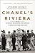 Chanel's Riviera: Glamour, Decadence, and Survival in Peace and War, 1930-1944