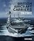 British Aircraft Carriers: Design, Development & Service Histories