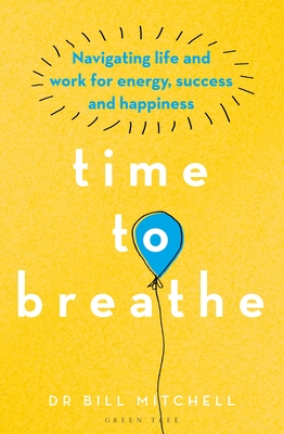 Time to Breathe: Navigating Life and Work for Energy, Success and Happiness (Paperback)