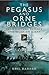 The Pegasus and Orne Bridges: Their Capture, Defences and Relief on D-Day