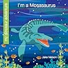 I'm a Mosasaurus (My Early Library: My Dinosaur Adventure) I'm a Mosasaurus (My Early Library: My Dinosaur Adventure)