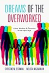 Dreams of the Overworked: Living, Working, and Parenting in the Digital Age Dreams of the Overworked: Living, Working, and Parenting in the Digital Age