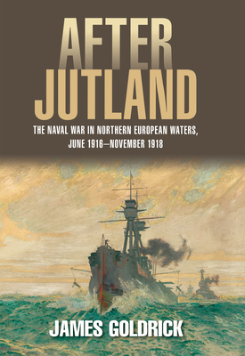 After Jutland: The Naval War in North European Waters, June 1916-November 1918