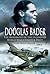 Douglas Bader: The Biography of the Legendary World War II Fighter Pilot