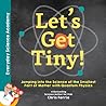 Let's Get Tiny!: Jumping into the Science of the Smallest Part of Matter with Quantum Physics (Everyday Science Academy) Let's Get Tiny!: Jumping into the Science of the Smallest Part of Matter with Quantum Physics (Everyday Science Academy)