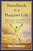Handbook to a Happier Life: A Simple Guide to Creating the Life You've Always Wanted