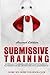 Submissive Training: Be Sexual Vulnerable, Explore Your Fantasies and Transform Your Sex Life to Spectacular Experiences