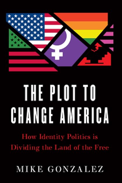 The Plot to Change America: How Identity Politics is Dividing the Land of the Free