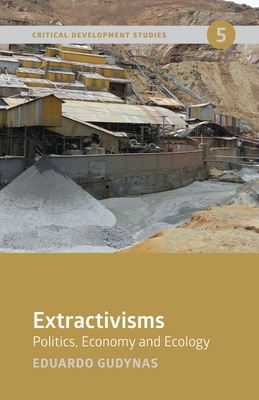 Extractivisms: Politics, Economy and Ecology (Critical Development Studies)