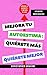 Mejora tu autoestima, quiérete más, quiérete mejor: Aprende a quererte y mejora tu vida (Spanish Edition)