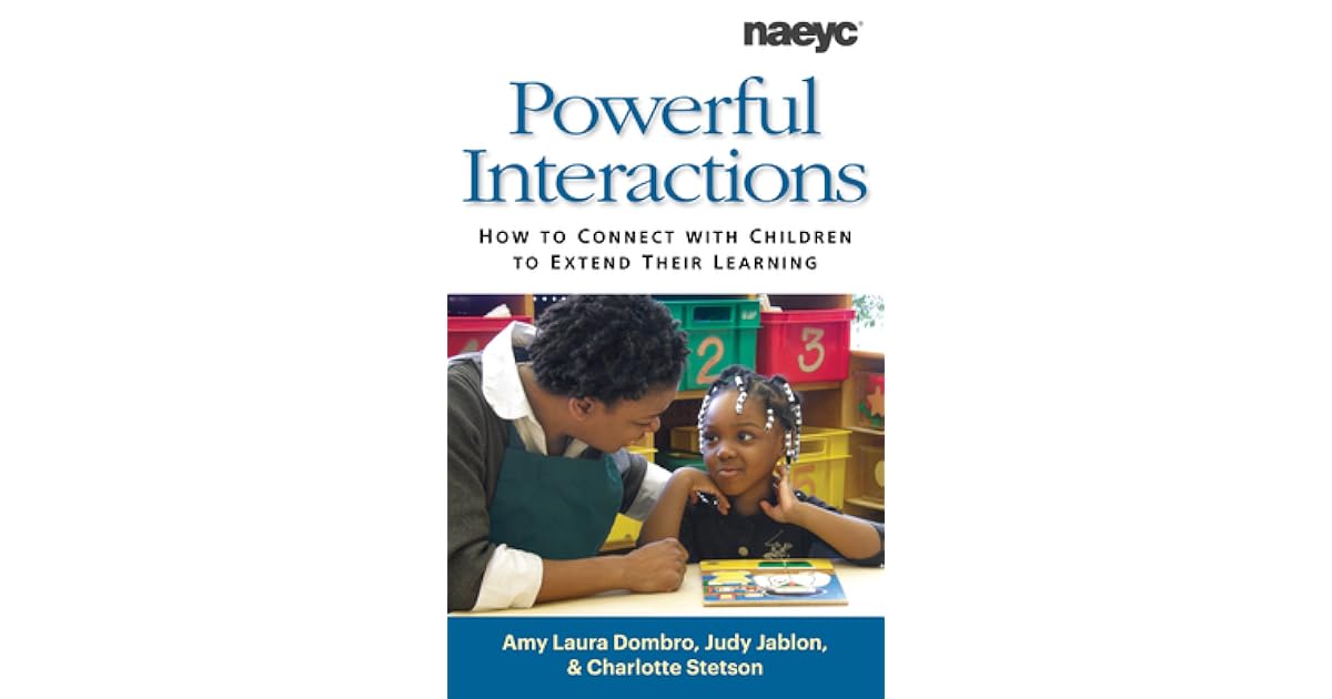 Powerful Interactions How to Connect with Children to Extend Their