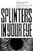 Splinters in Your Eye: Essa...