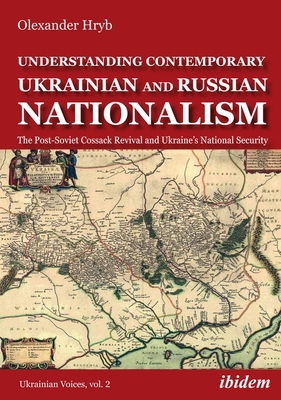 Understanding Contemporary Ukrainian and Russian Nationalism: The Post-Soviet Cossack Revival and Ukraine's National Security (ebook)