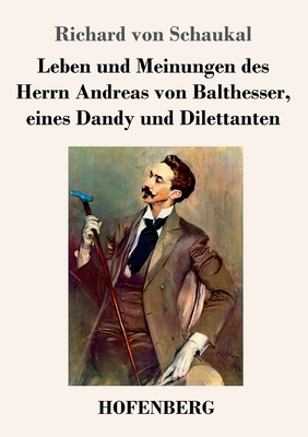 Leben und Meinungen des Herrn Andreas von Balthesser, eines Dandy und Dilettanten (German Edition)